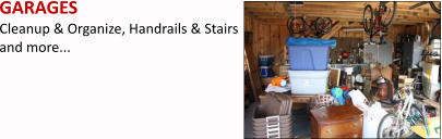 GARAGES Cleanup & Organize, Handrails & Stairs and more...